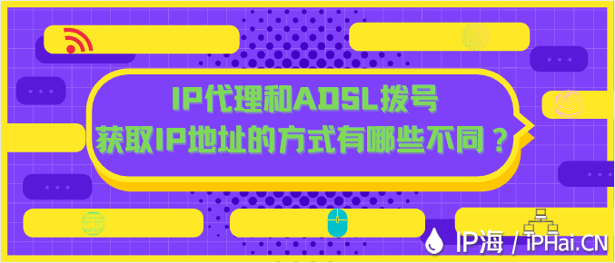 IP代理和ADSL撥號獲取IP地址的方式有哪些不同？
