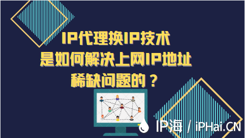 IP代理換IP技術(shù)是如何解決上網(wǎng)IP地址稀缺問題的？