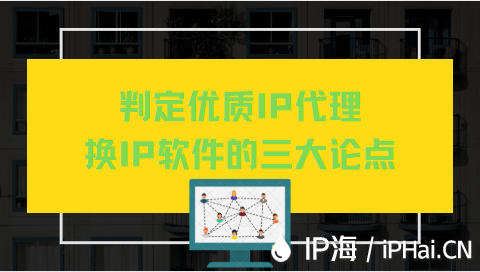 判定優(yōu)質(zhì)IP代理換IP軟件的三大論點(diǎn)