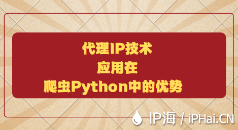 代理IP技術應用在爬蟲Python中的優(yōu)勢