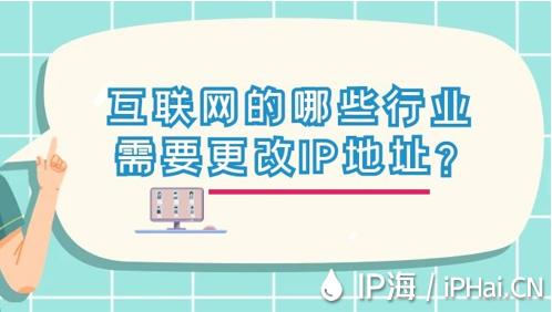 互聯(lián)網(wǎng)的哪些行業(yè)需要更改IP地址？