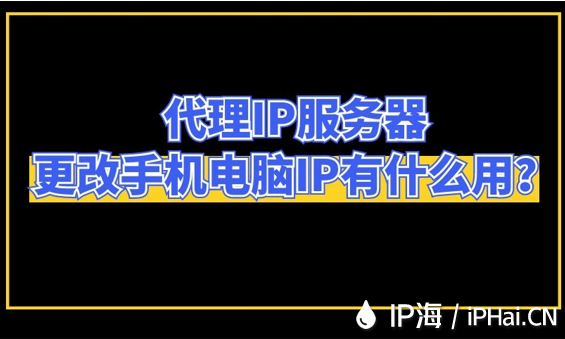 代理IP服務(wù)器更改手機(jī)電腦IP有什么用？
