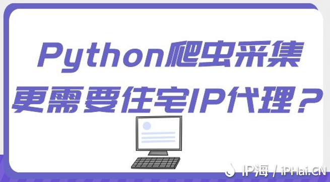 Python爬蟲(chóng)采集更需要住宅IP代理？