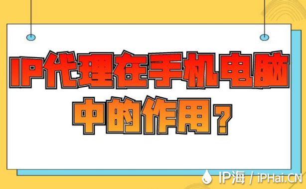 IP代理在手機(jī)電腦中的作用？