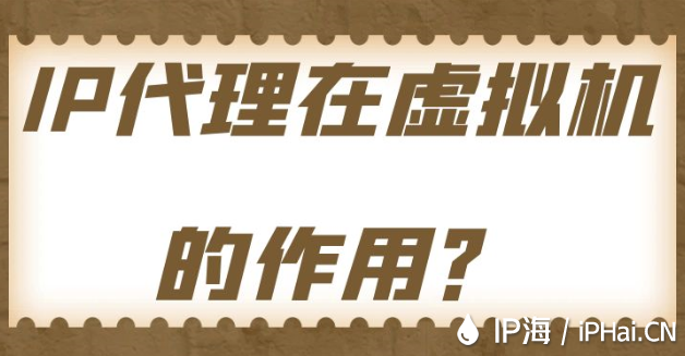 IP代理在虛擬機(jī)的作用？