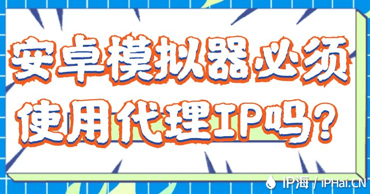 安卓模擬器必須使用代理IP嗎？