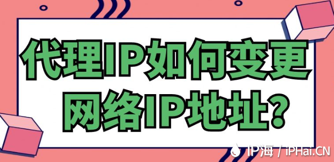代理IP如何變更網(wǎng)絡IP地址？