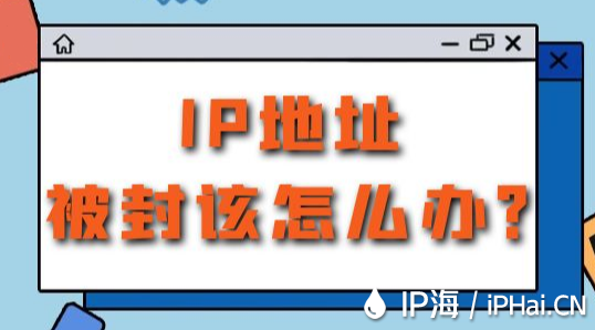 IP地址被封該怎么辦？