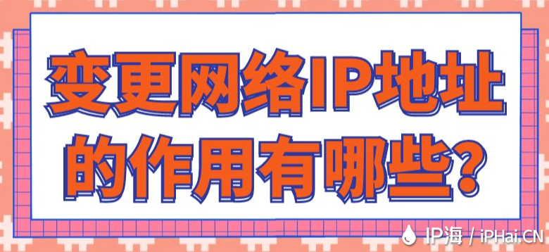 變更網(wǎng)絡(luò)IP地址的作用有哪些？