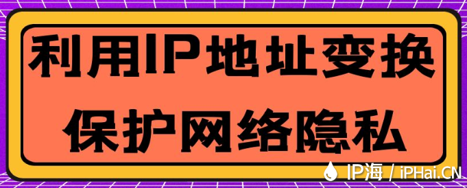 利用IP地址變換保護(hù)網(wǎng)絡(luò)隱私
