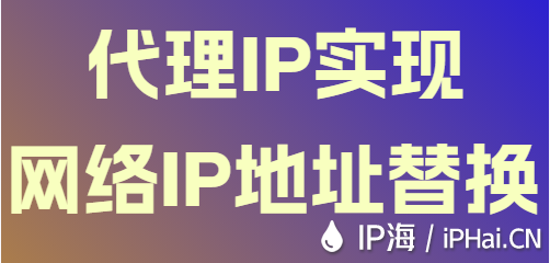 代理IP實現(xiàn)網(wǎng)絡(luò)IP地址替換